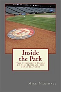 Inside the Park: The Definitive Guide to the Home of the Texas Rangers (Paperback, 1st)