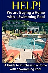 Help! We are Buying a Home with a Swimming Pool:: A Guide to Purchasing a Home With a Swimming Pool (Swimming Pool Ownership and Care) (Paperback, 1st)