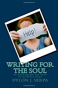 Writing for the Soul: An Autobiography and Guide for the Broken Down (Paperback)