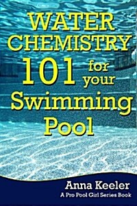 Water Chemistry 101 for Your Swimming Pool (Paperback)