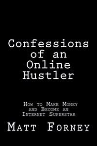 Confessions of an Online Hustler: How to Make Money and Become an Internet Superstar (Paperback)