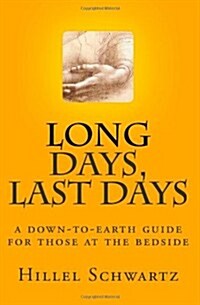 Long Days Last Days: A Down-To-Earth Guide for Those at the Bedside (Paperback)