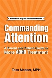 Commanding Attention: A Parent and Patient Guide to More ADHD Treatment (Paperback)