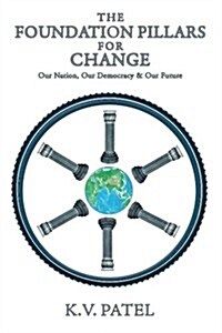 The Foundation Pillars for Change: Our Nation, Our Democracy & Our Future (Paperback)