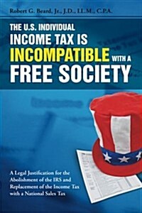 The U.S. Individual Income Tax Is Incompatible with a Free Society (Paperback)