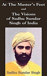 At the Masters Feet and the Visions of Sadhu Sundar Singh of India (Paperback)