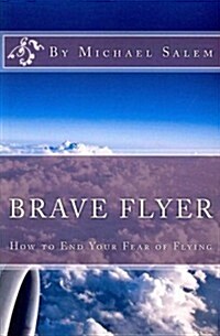 Brave Flyer: How to End Your Fear of Flying (Paperback)