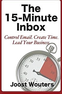 The 15-Minute Inbox: Control Email. Create Time. Lead Your Business. (Paperback)