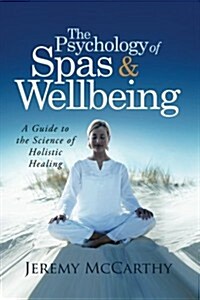 The Psychology of Spas & Wellbeing: A Guide to the Science of Holistic Healing (Paperback)