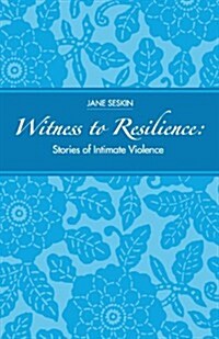Witness to Resilience: Stories of Intimate Violence (Paperback)