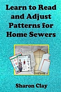 Learn to Read and Adjust Patterns for Home Sewers: Learn the Ins and Outs of Printed Patterns (Paperback)