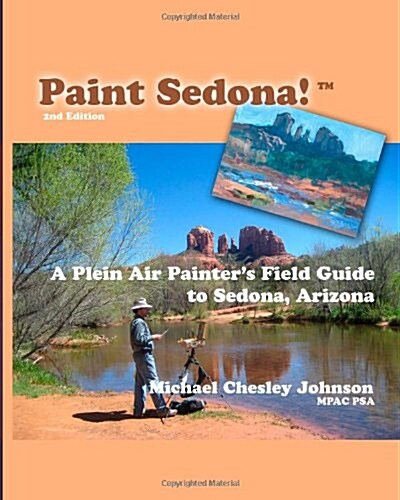 Paint Sedona: A Plein Air Painters Field Guide to Sedona, Arizona (Paperback)