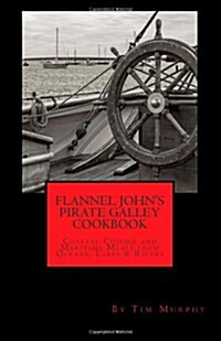 Flannel Johns Pirate Galley Cookbook: Coastal Cuisine and Maritime Meals from Oceans, Lakes and Rivers (Paperback)