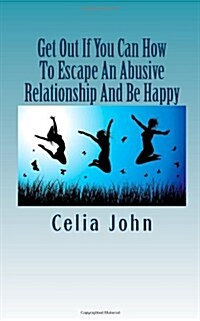 Get Out If You Can How to Escape an Abusive Relationship and Be Happy (Paperback)