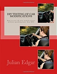 DIY Testing of Car Modifications: How to Test Aerodynamics, Flow Test Intake & Exhaust Systems, Assess Performance Improvements, and Measure Actual On (Paperback)