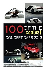 100 of the Coolest Concept Cars 2013 (Paperback)