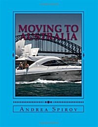 Moving To Australia: A Guide For Expats, Lovers And the Otherwise Curious (Paperback, 2nd)