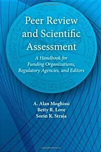 Peer Review and Scientific Assessment: A Handbook for Funding Organizations, Regulatory Agencies, and Editors (Paperback, 1st)