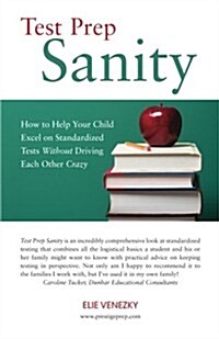 Test Prep Sanity: How to Help Your Child Excel on Standardized Tests Without Driving Each Other Crazy (Paperback)