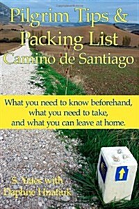 Pilgrim Tips & Packing List Camino de Santiago: What You Need to Know Beforehand, What You Need to Take, and What You Can Leave at Home. (Paperback)