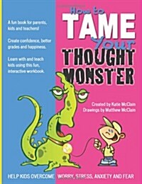How to Tame Your Thought Monster: A Fun Book That Will Help You Learn and Grow with Your Kids! (Paperback)