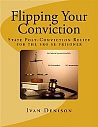 Flipping Your Conviction: State Post-Conviction Relief for the Pro Se Prisoner (Paperback)