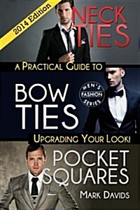 Neckties, Bow Ties, Pocket Squares: A Practical Guide to Upgrading Your Look! (Paperback)