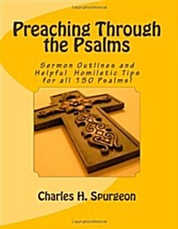 Preaching Through the Psalms: Sermon Outlines and Helpful Homiletic Tips for All 150 Psalms! (Paperback)