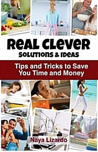 Real Clever Solutions & Ideas: Tips and Tricks to Save You Time and Money (Paperback)