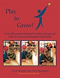 Play to Grow: Over 200 Games Designed to Help Your Special Child Develop Fundamental Social Skills (Paperback)