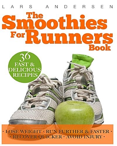 The Smoothies for Runners Book: 36 Delicious Super Smoothie Recipes Designed to Support the Specific Needs Runners and Joggers (Achieve Your Optimum H (Paperback)