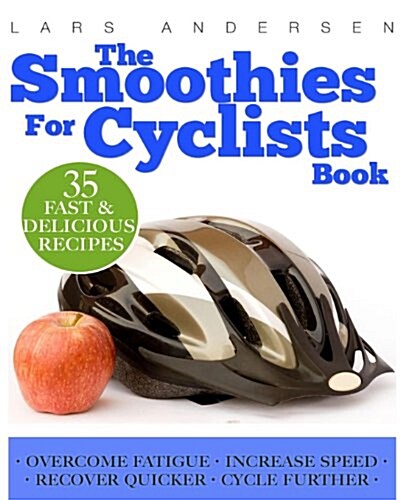 Smoothies for Cyclists: Optimal Nutrition Guide and Recipes to Support the Cycling Athletes Training (Paperback)