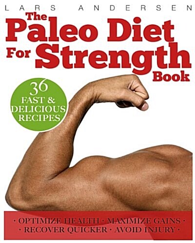 Paleo Diet for Strength: Delicious Paleo Diet Plan, Recipes and Cookbook Designed to Support the Specific Needs of Strength Athletes and Bodybu (Paperback)