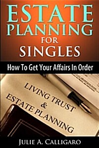 Estate Planning for Singles: How to Get Your Affairs in Order and Achieve Peace of Mind (Paperback)
