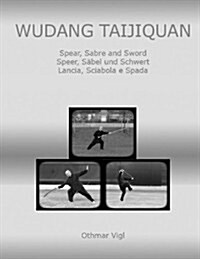 Wudang Taijiquan: Spear, Sabre and Sword Speer, S?el und Schwert Lancia, Sciabola e Spada (Paperback)