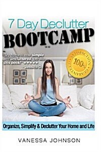 The 7 Day Declutter Bootcamp: Minimalist Stratgies to Organize, Simplify and Declutter Your Home and Life (Paperback)