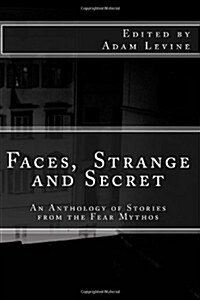 Faces, Strange and Secret: An Anthology of Stories from the Fear Mythos (Paperback)