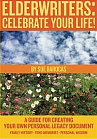 Elderwriters: Celebrate Your Life!: A Guide for Creating Your Own Personal Legacy Document (Paperback)