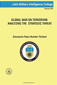 Global War on Terrorism: Analyzing the Strategic Threat: Discussion Paper Number Thirteen (Paperback)