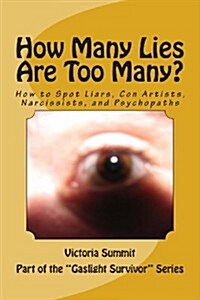 How Many Lies Are Too Many?: How to Spot Liars, Con Artists, Narcissists, and Psychopaths Before Its Too Late (Paperback)