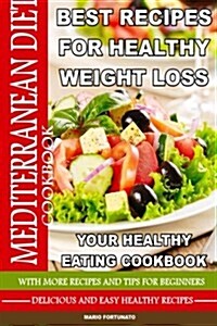 Mediterranean Diet Best Recipes for Healthy Weight Loss: Your Healthy Eating Cookbook - Delicious & Healthy Recipes (Paperback)