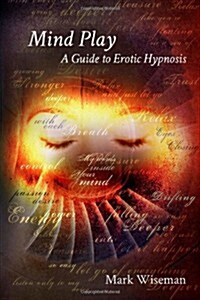 Mind Play: A Guide to Erotic Hypnosis (Paperback)