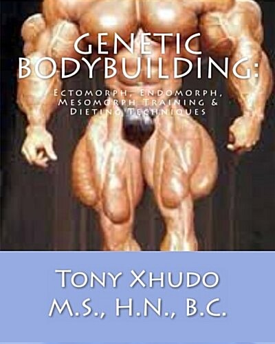 Genetic Bodybuilding: Ectomorph, Endomorph, Mesomorph Training & Dieting Techniques (Paperback)