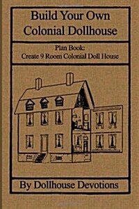 Build Your Own Colonial Dollhouse: Plan Book:  9 Room Colonial Doll House (Dollhouse Plan Books) (Paperback)