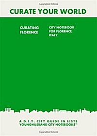 Curating Florence: City Notebook For Florence, Italy: A D.I.Y. City Guide In Lists (Curate Your World) (Paperback)