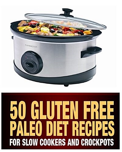 50 Gluten Free Paleo Diet Recipes for Slow Cookers and Crockpots: Gluten Free and Low Carb Natural Food Recipes (Paperback)