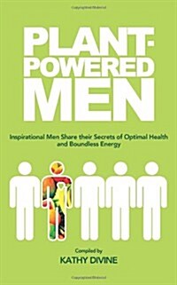 Plant-Powered Men: Inspirational Men Share Their Secrets of Optimal Health and Boundless Energy (Paperback)