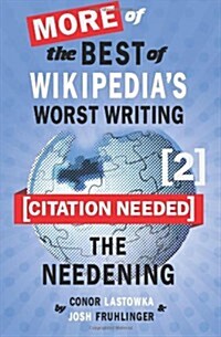 [Citation Needed] 2: The Needening: More of the Best of Wikipedias Worst Writing (Paperback)