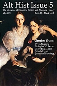 Alt Hist Issue 5: The Magazine of Historical Fiction and Alternate History (Paperback)