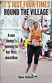 Its Just Four Times Round the Village: A Non Runners Journey to Her First Marathon (Paperback)